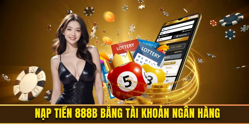 Các phương thức nạp tiền 888b phổ biến và được ưa chuộng nhất